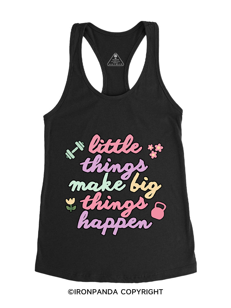 LITTLE THINGS MAKE BIG THINGS HAPPEN Gym Racerback Tank