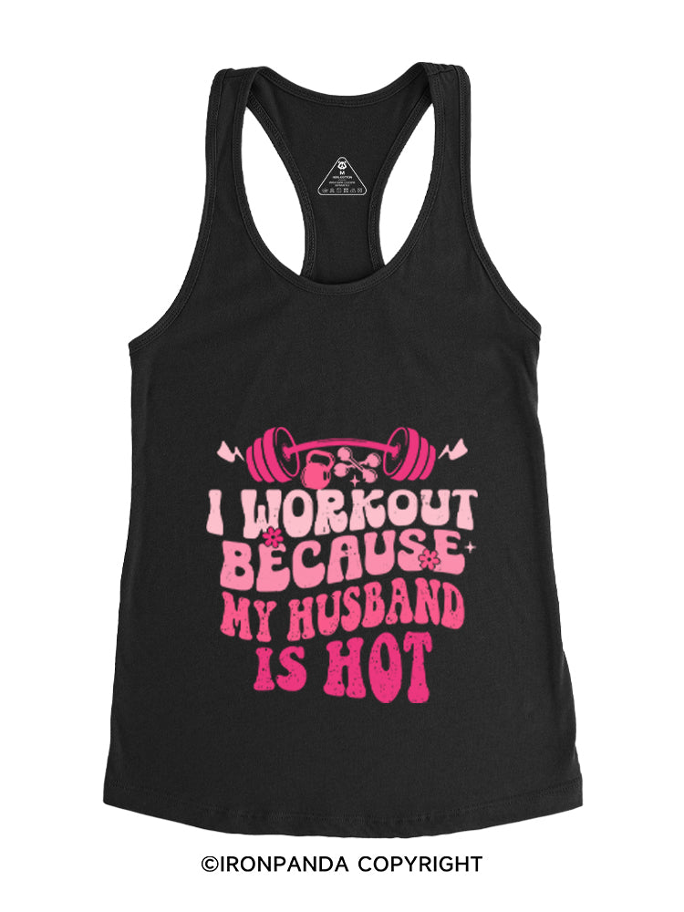 I WORKOUT BECAUSE MY HUSBAND IS HOT Gym Racerback Tank
