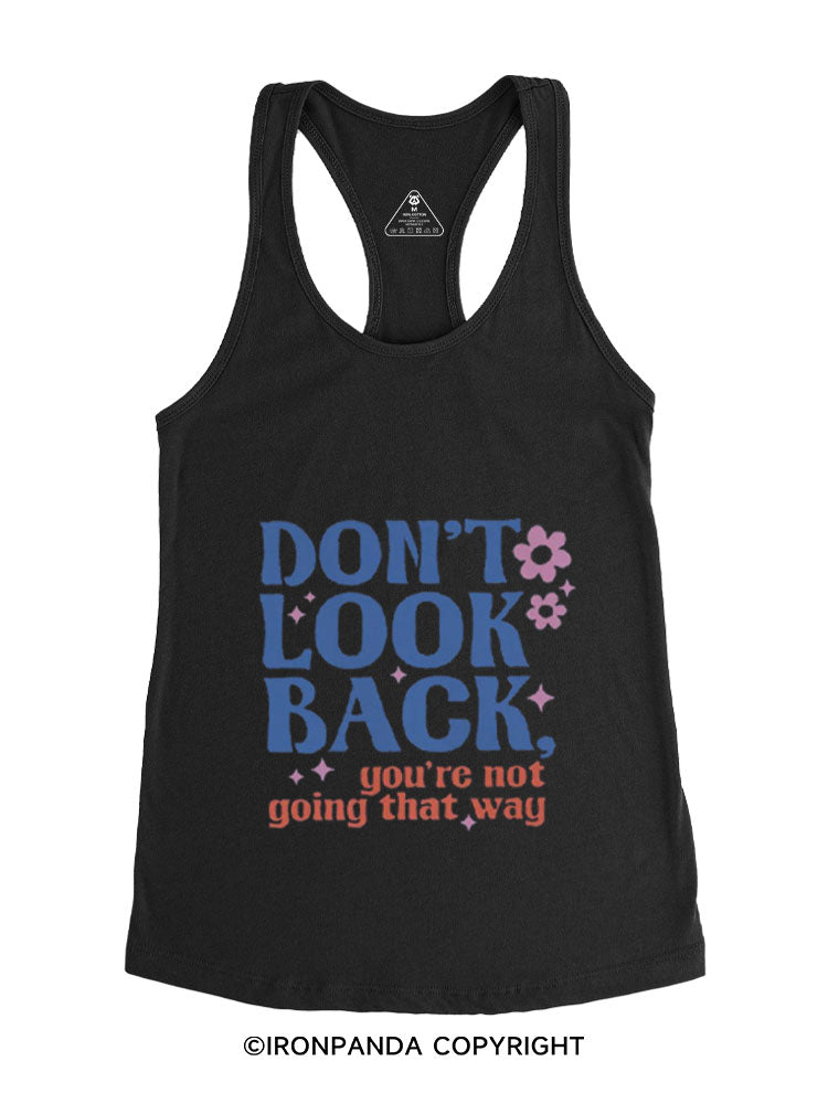 DON'T LOOK BACK, YOU'RE NOT GOING THAT WAY Gym Racerback Tank