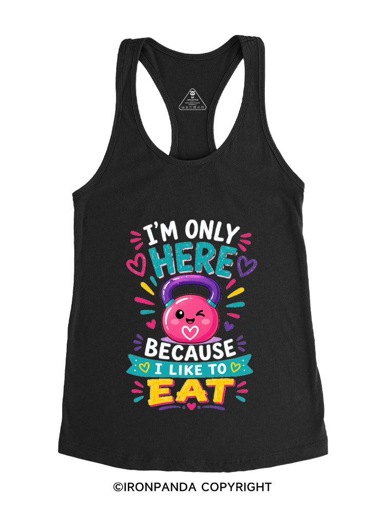I'M ONLY HERE BECAUSE I LIKE TO EAT FUNNY GYM Gym Racerback Tank