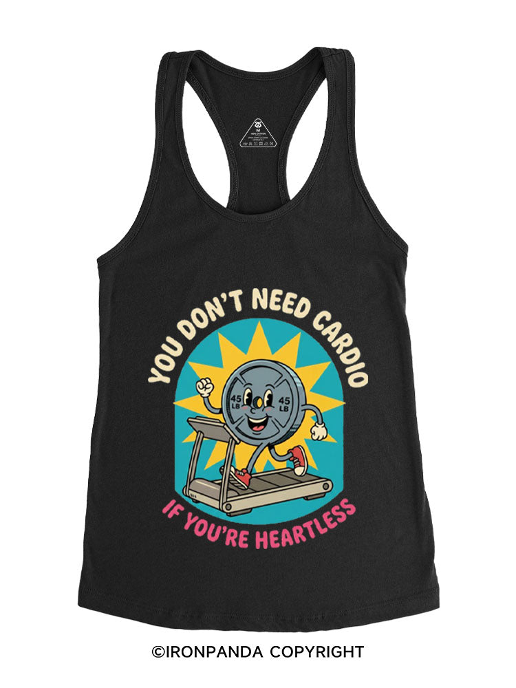 YOU DON'T NEED CARDIO IF YOU'RE HEARTLESS Gym Racerback Tank