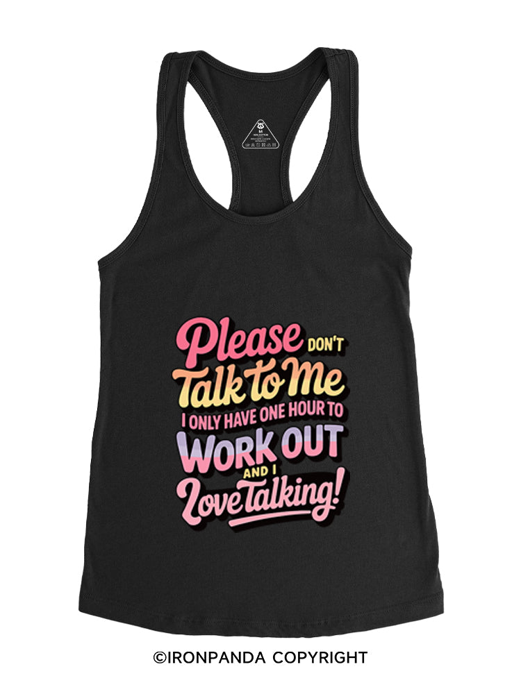 PLEASE DON'T TALK TO ME I ONLY HAVE ONE HOUR TO WORKOUT AND I LOVE TALKING! Gym Racerback Tank