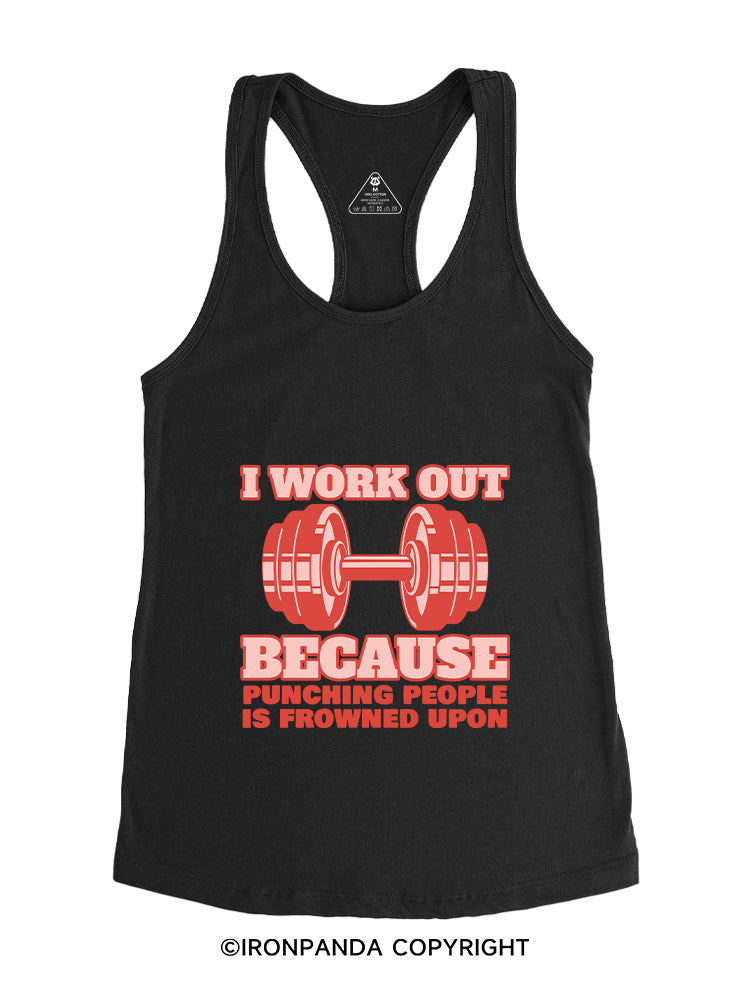 I WORK OUT BECAUSE PUNCHING PEOPLE IS FROWNED UPON Gym Racerback Tank