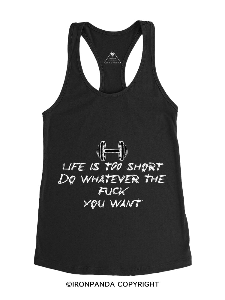 LIFE IS TOO SHORT DO WHATEVER THE FUCK YOU WANT Gym Racerback Tank