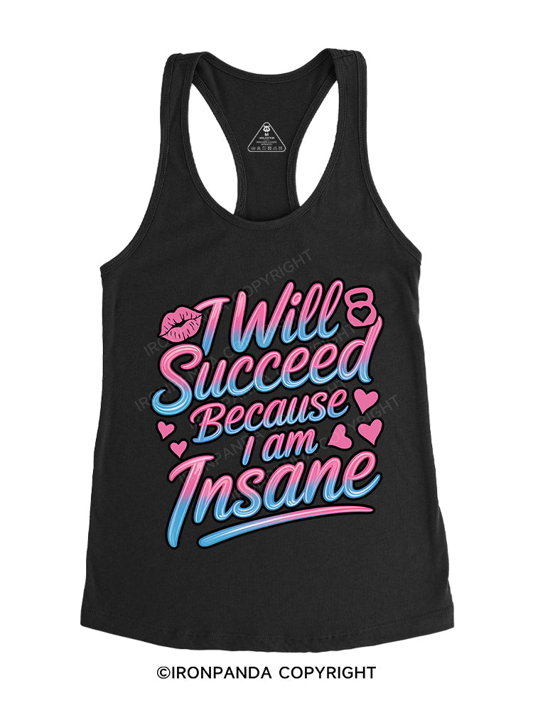 I WILL SUCCEED BECAUSE I AM INSANE Gym Racerback Tank