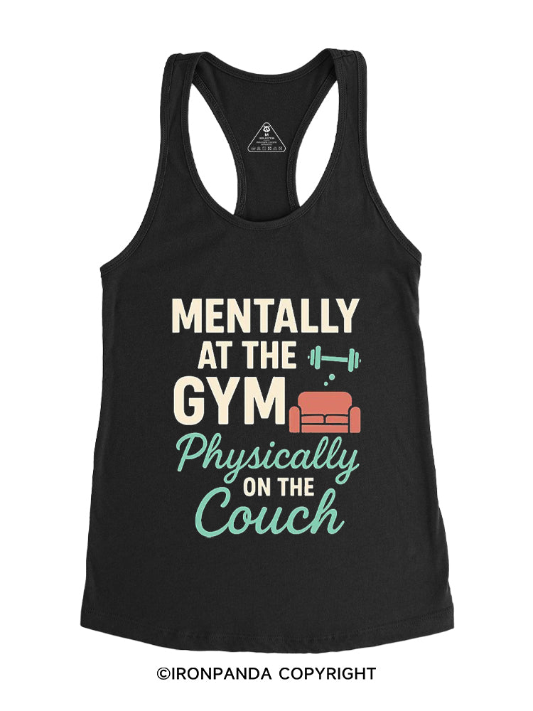 MENTALLY AT THE GYM PHYSICALLY ON THE COUCH Gym Racerback Tank