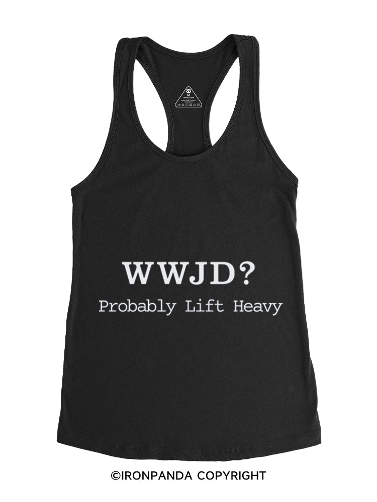 WWJD? PROBABLY LIFT HEAVY Gym Racerback Tank
