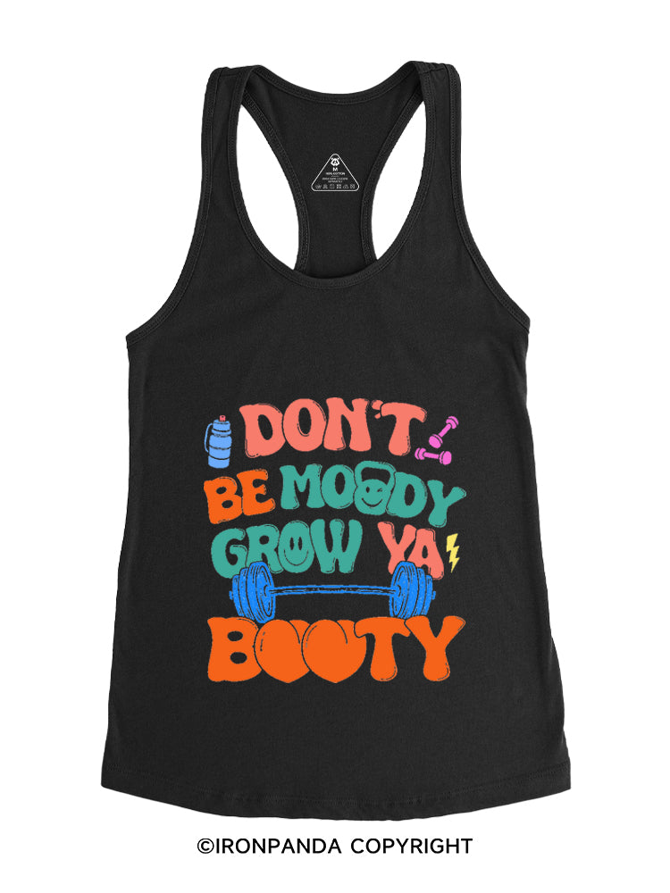 DON'T BE MOODY GROW YA BOOTY FUNNY GYM Gym Racerback Tank