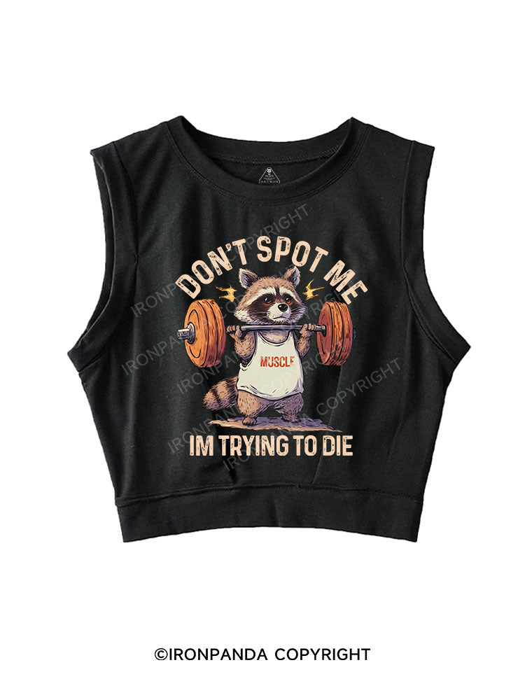 DON'T SPOT ME IM TRYING TO DIE SLEEVELESS CROP TOPS