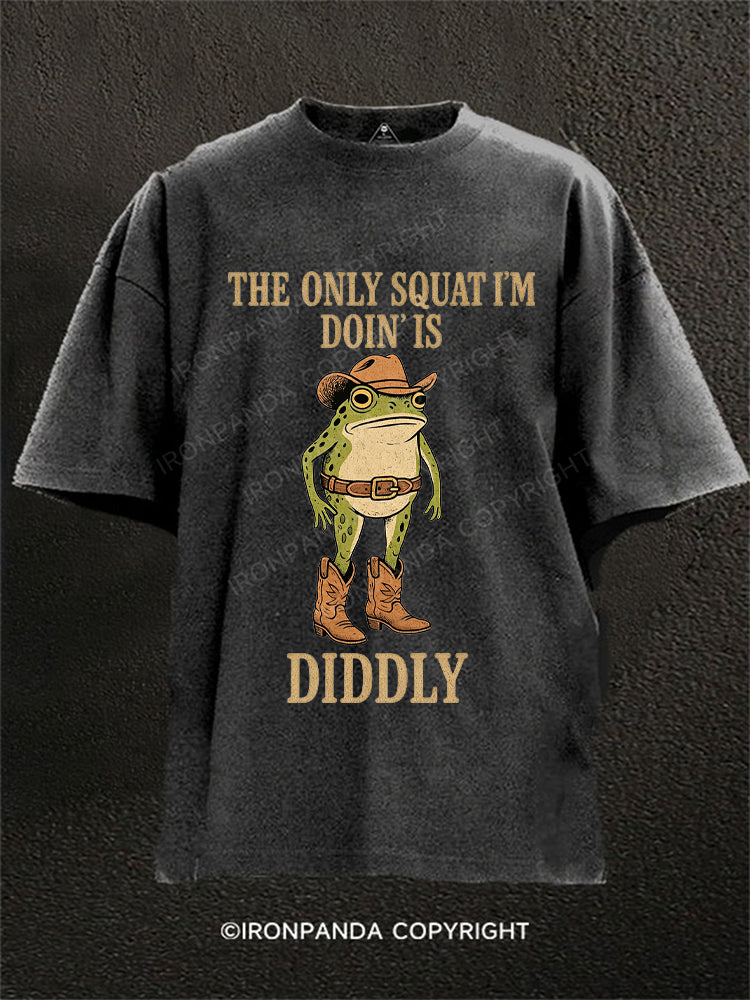 The Only Squat I'm Doin' Is Diddly Washed Gym Shirt