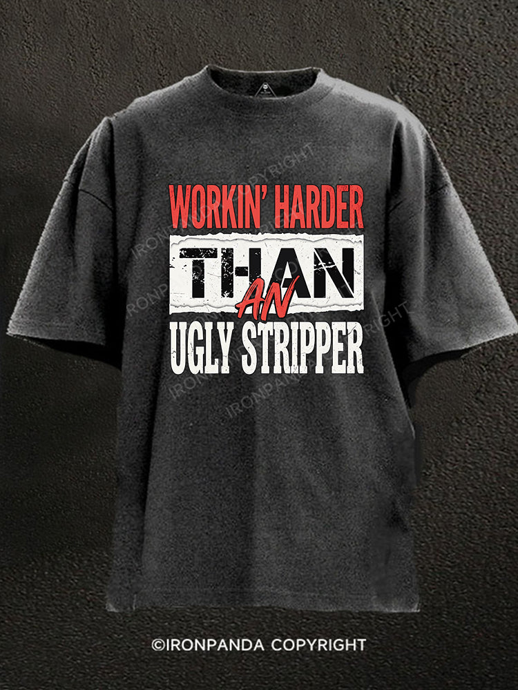 WORKIN' HARDER THAN AN UGLY STRIPPER Washed Gym Shirt