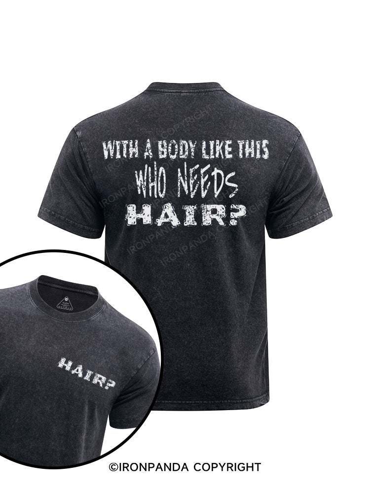 With a Body Like This Who Needs Hair printed Washed Gym Shirt