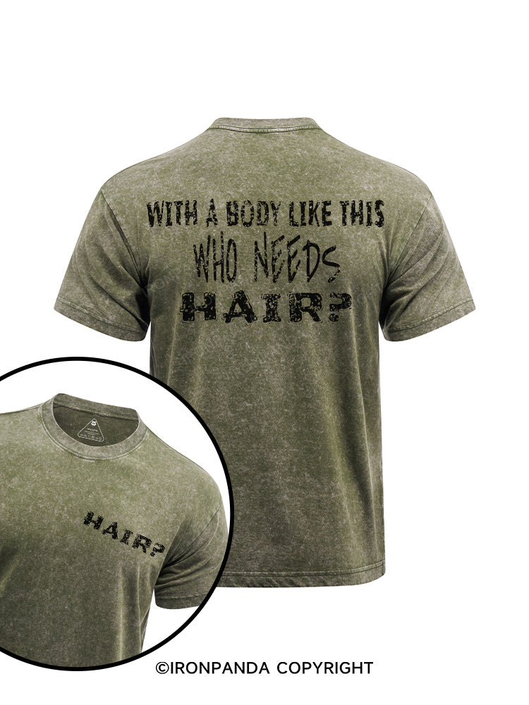 With a Body Like This Who Needs Hair printed Washed Gym Shirt
