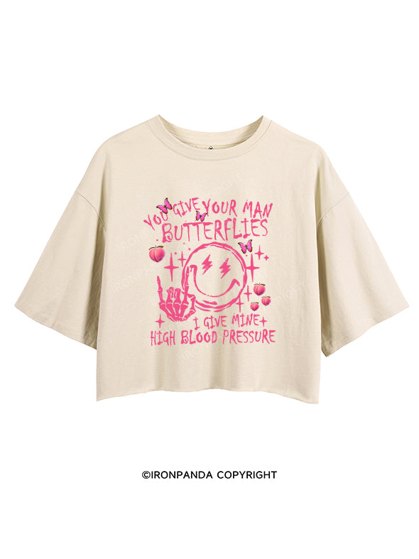 You Give Your Man Butterflies I give Mine High Blood Pressure CROP TOPS