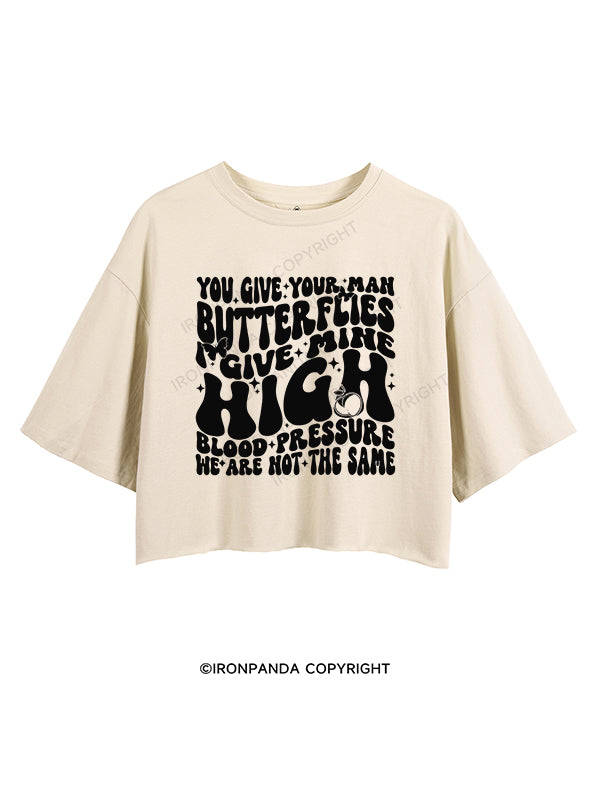 You Give Your Man Butterflies I give Mine High Blood Pressure CROP TOPS