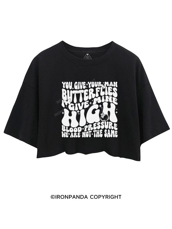 You Give Your Man Butterflies I give Mine High Blood Pressure CROP TOPS