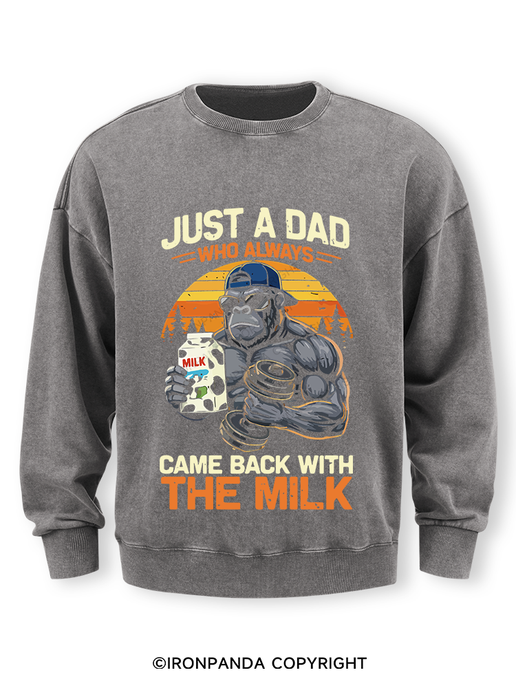 JUST A DAD WHO ALWAYS CAME BACK WITH THE MILK Washed Sweatshirt