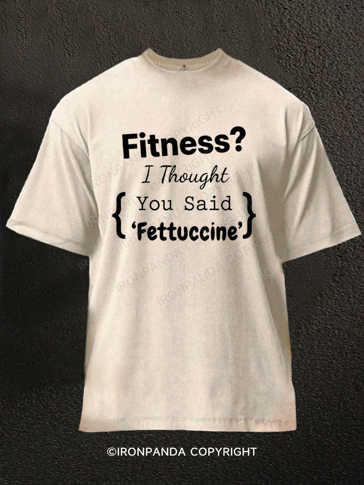Fitness I Thought You Said Fettuccine Washed Gym Shirt