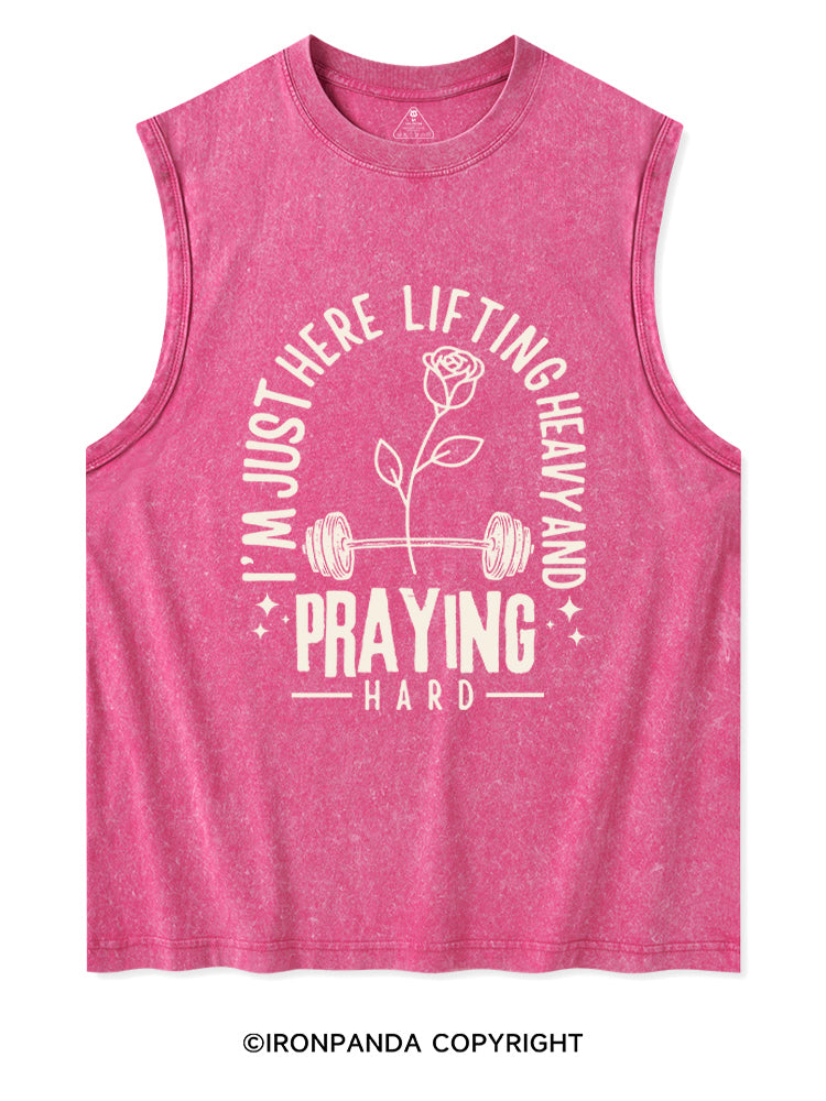 I'M JUST HERE LIFTING HEAVY AND PRAYING HARD Washed Tank