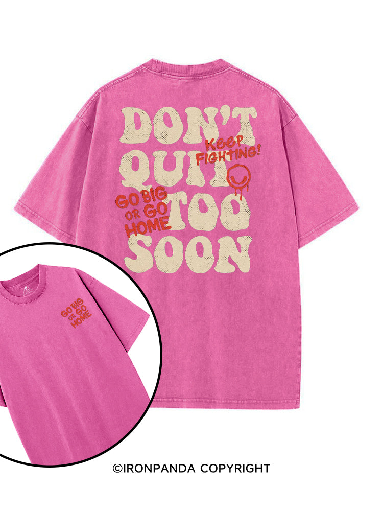 DON'T QUIT TOO SOON GO BIG OR GO HOME printed Gym Shirt