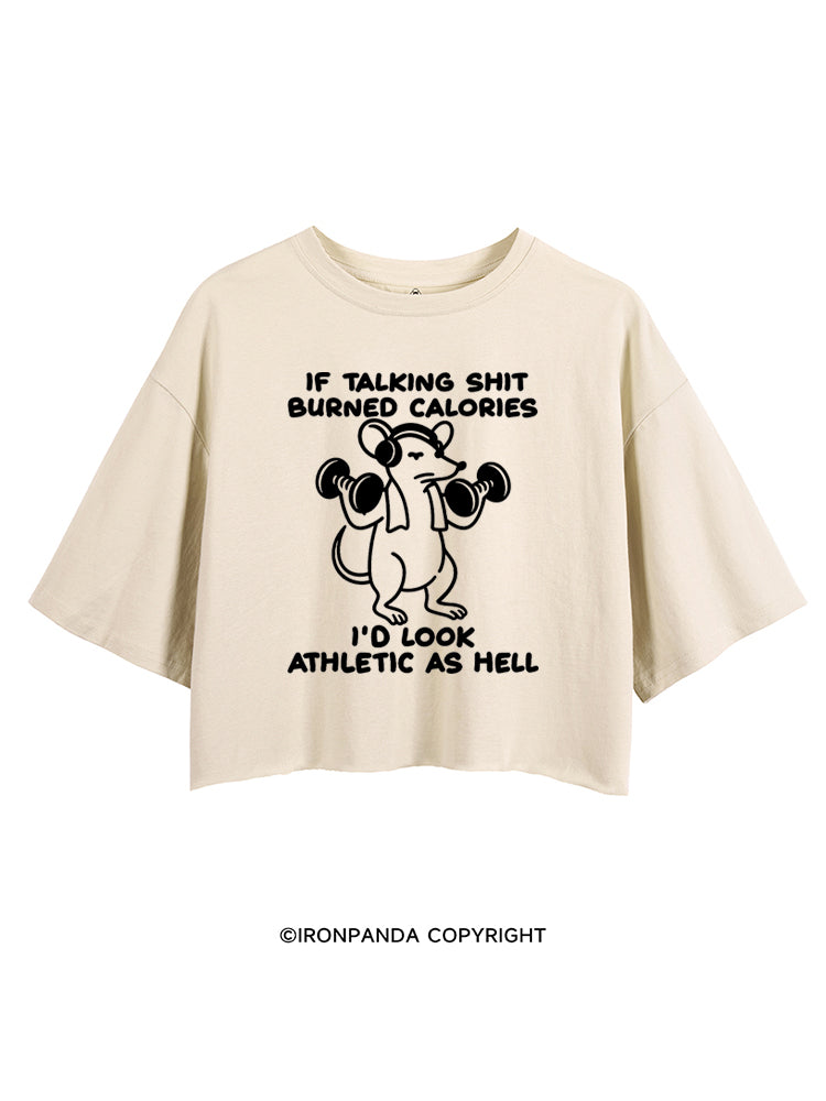 IF TALKING SHIT BURNED CALORIES I'D LOOK ATHLETIC AS HELL CROP TOPS