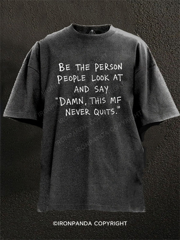 BE THE PERSON PEOPLE LOOK AT AND SAY "DAMN, THIS MF NEVER QUITS." Washed Gym Shirt