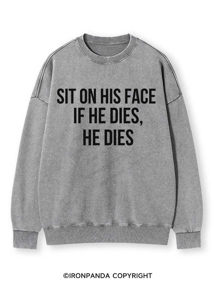 SIT ON HIS FACE. IF HE DIES, HE DIES Washed Sweatshirt