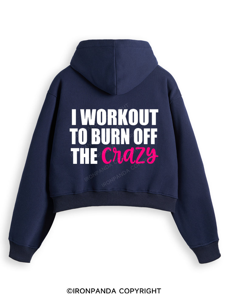 I WORKOUT TO BURN OFF THE CRAZY Fleece Crop Zip Up Hoodie