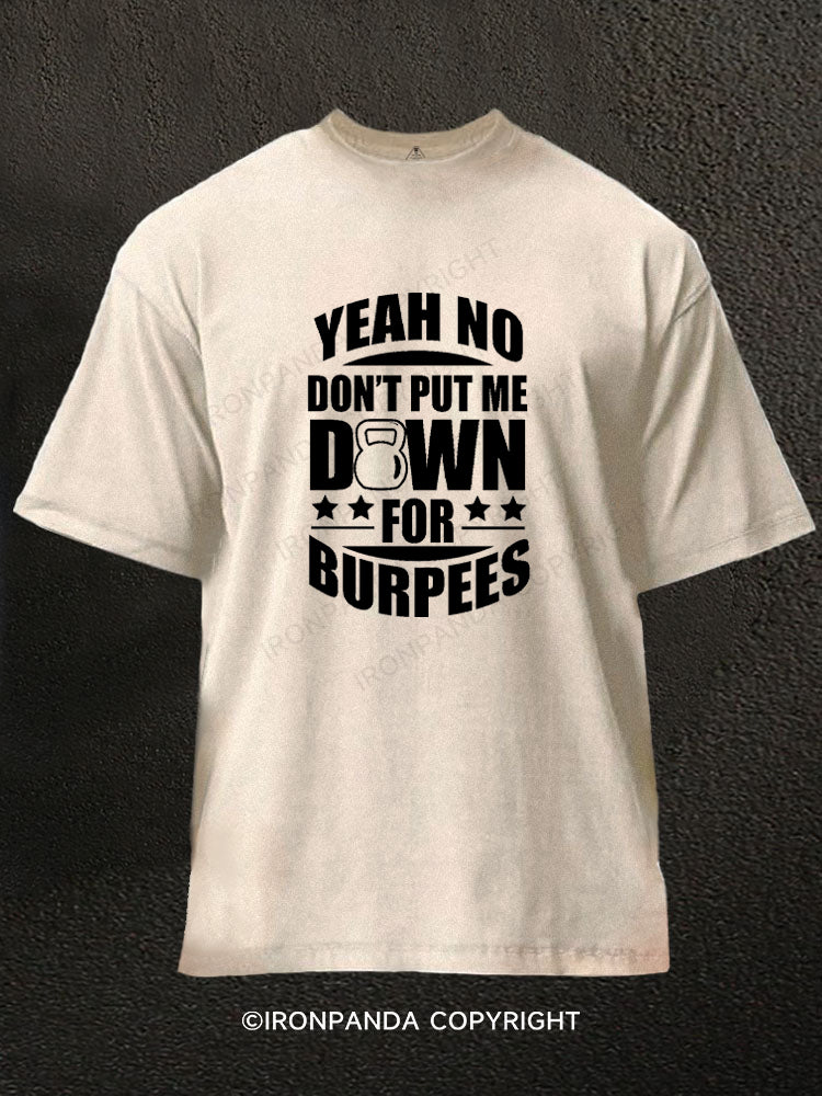 YEAH NO DON'T PUT ME DOWN FOR BURPEES Washed Gym Shirt