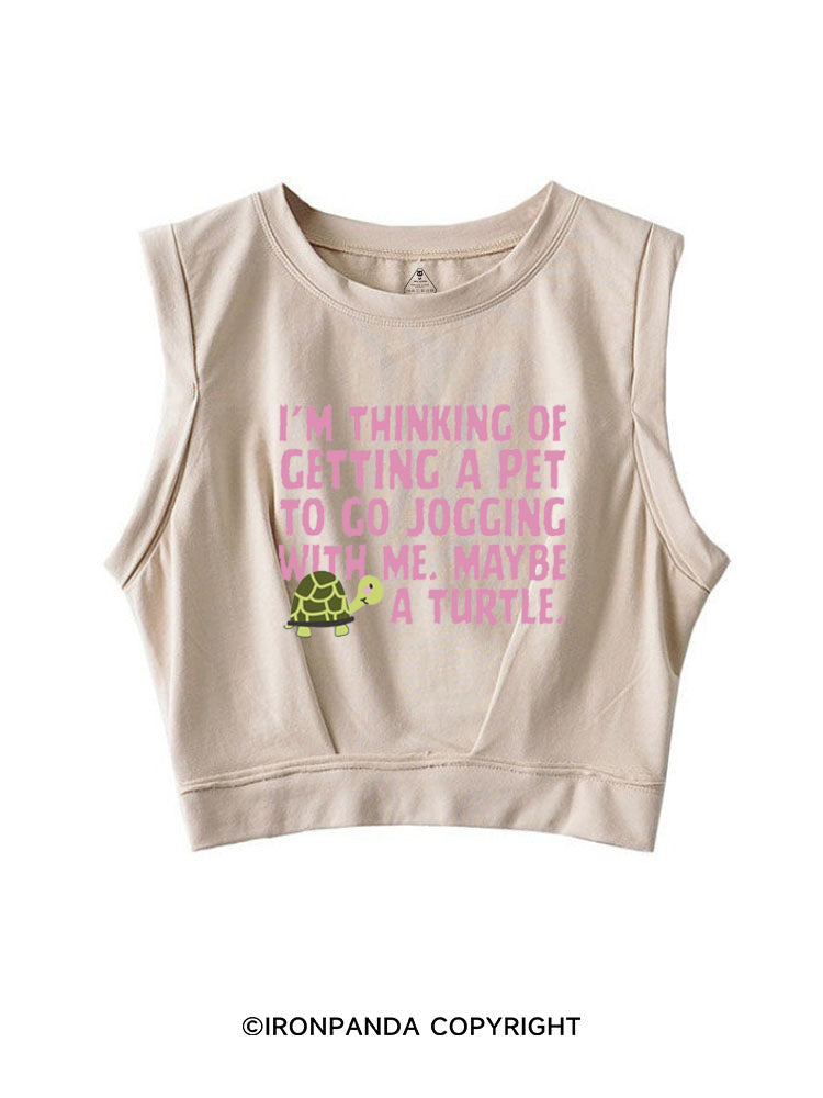 I'M THINKING OF GETTING A PET TO GO JOGGING WITH ME. MAYBE A TURTLE SLEEVELESS CROP TOPS