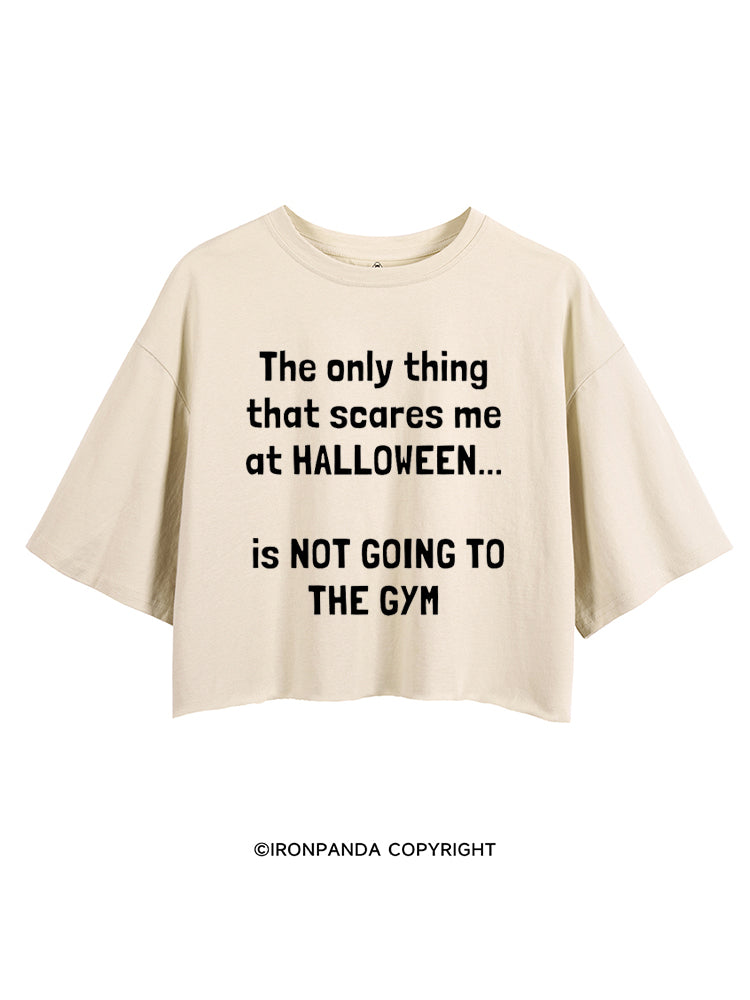 THE ONLY THING THAT SCARES ME AT HALLOWEEN IS NOT GOING TO THE GYM CROP TOPS