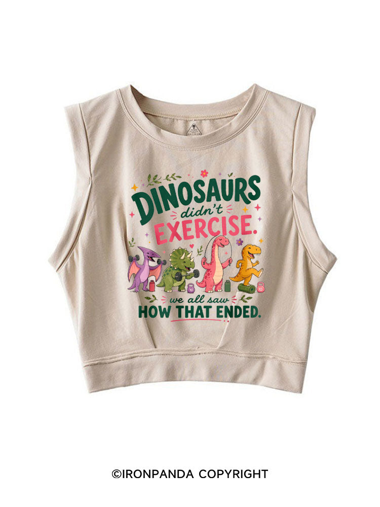 DINOSAURS DIDN'T EXERCISE. WE ALL SAW HOW THAT ENDED FUNNY GYM SLEEVELESS CROP TOPS