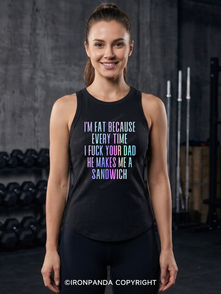 I'M FAT BECAUSE EVERY TIME I FUCK YOUR DAD HE MAKES ME A SANDWICH Fitted Tank Top