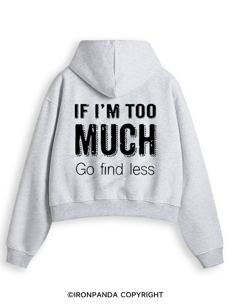 IF I'M TOO MUCH GO FIND LESS Fleece Crop Zip Up Hoodie