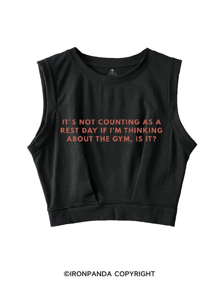 IT'S NOT COUNTING AS A REST DAY IF I'M THINKING ABOUT THE GYM, IS IT SLEEVELESS CROP TOPS