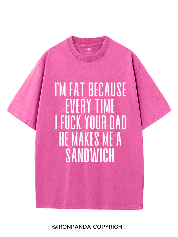 I'M FAT BECAUSE EVERY TIME I FUCK YOUR DAD HE MAKES ME A SANDWICH VINTAGE GYM SHIRT