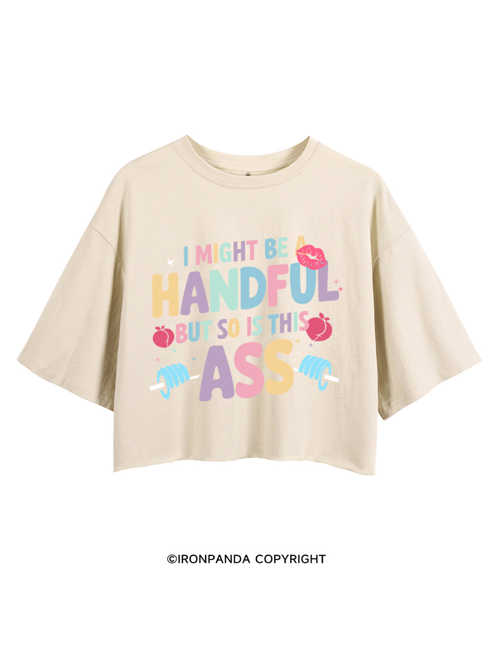 I MIGHT BE A HANDFUL BUT SO IS THIS ASS CROP TOPS