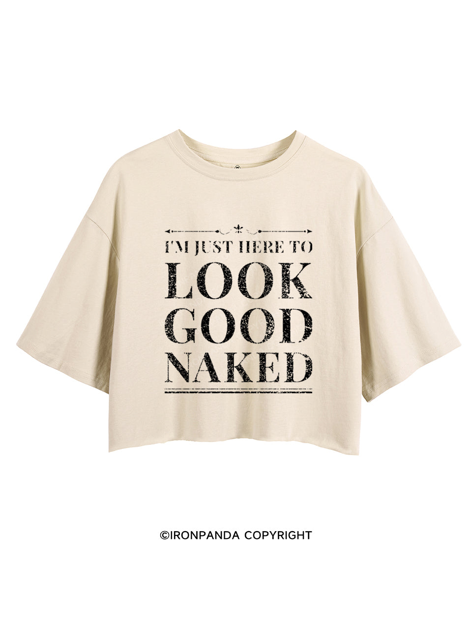 I'M JUST HERE TO LOOK GOOD NAKED CROP TOPS