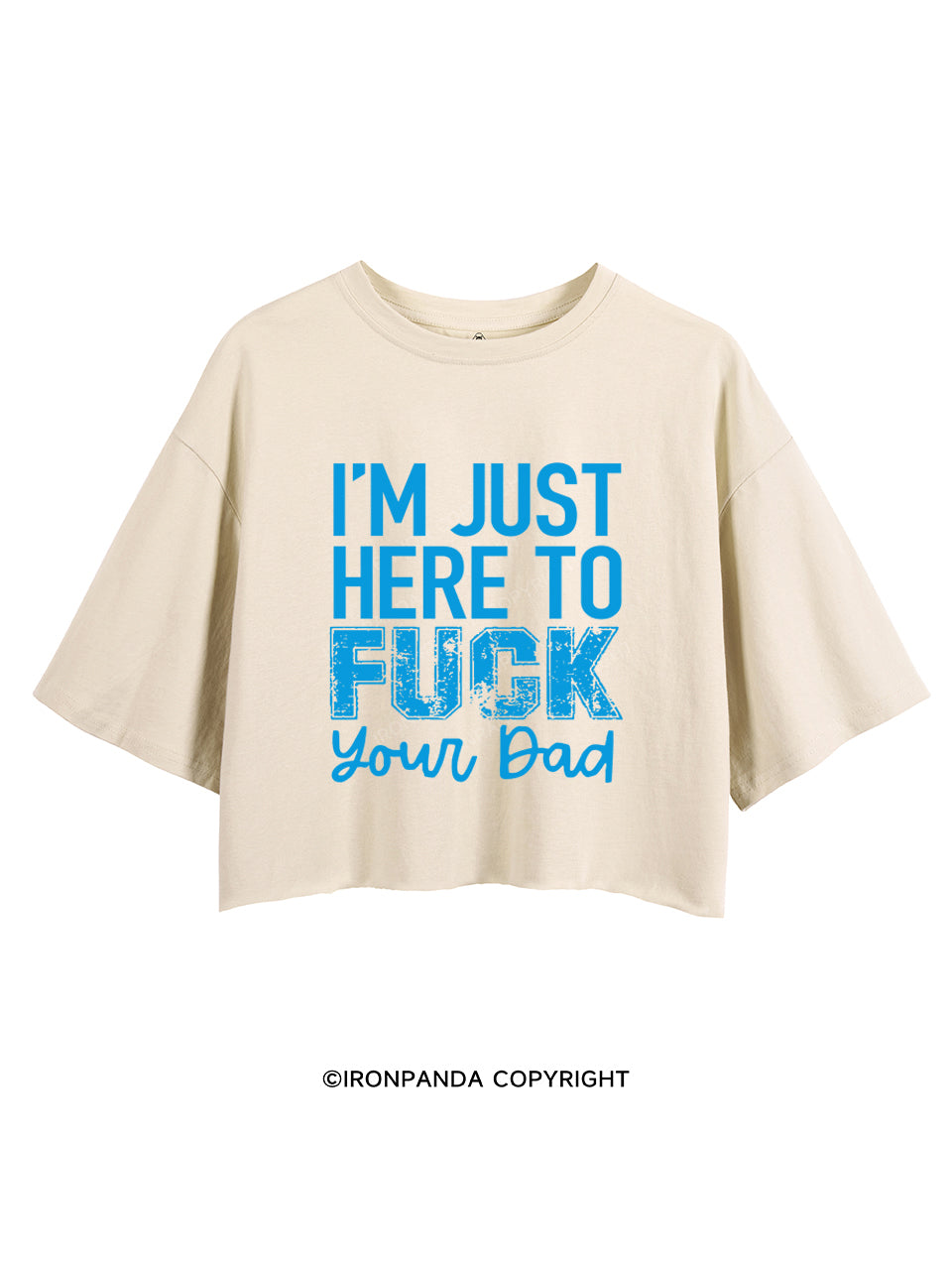 I’M JUST HERE TO FUCK YOUR DAD  CROP TOPS