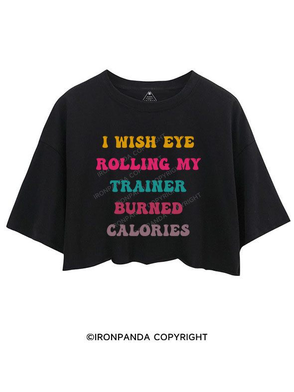I WISH EYE ROLLING MY TRAINER BURNS CALORIES  CROP TOPS