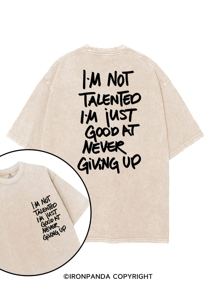 I'M NOT TALENTED I'M JUST GOOD AT NEVER GIVING UP printed Gym Shirt