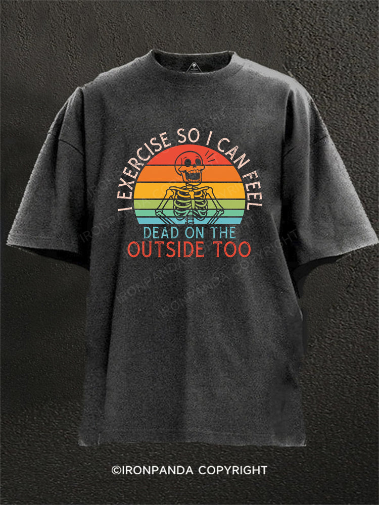I exercise so i can feel dead on the outside too Washed Gym Shirt