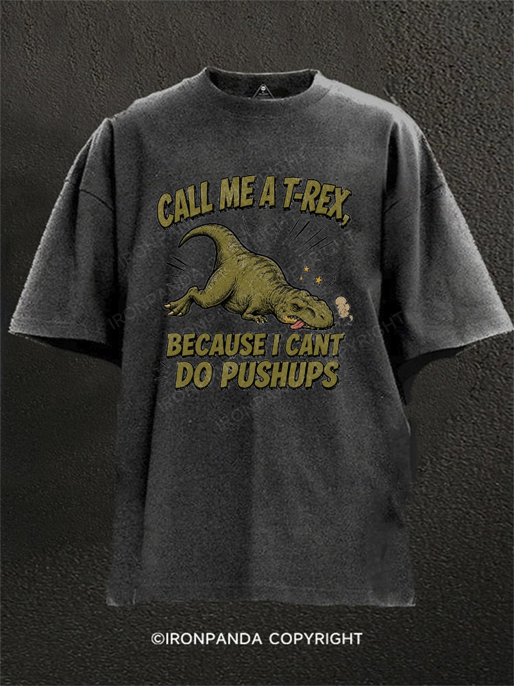 Call Me A T-Rex Because I Cant Do Pushups Washed Gym Shirt