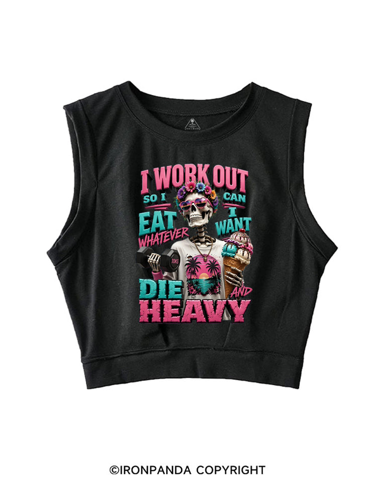 I WORK OUT SO I CAN EAT WHATEVER I WANT DIE HEAVY SLEEVELESS CROP TOPS