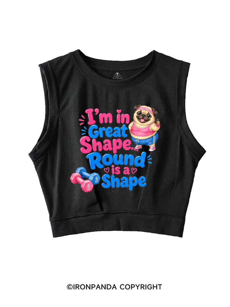I'M IN GREAT SHAPE... ROUND IS A SHAPE SLEEVELESS CROP TOPS