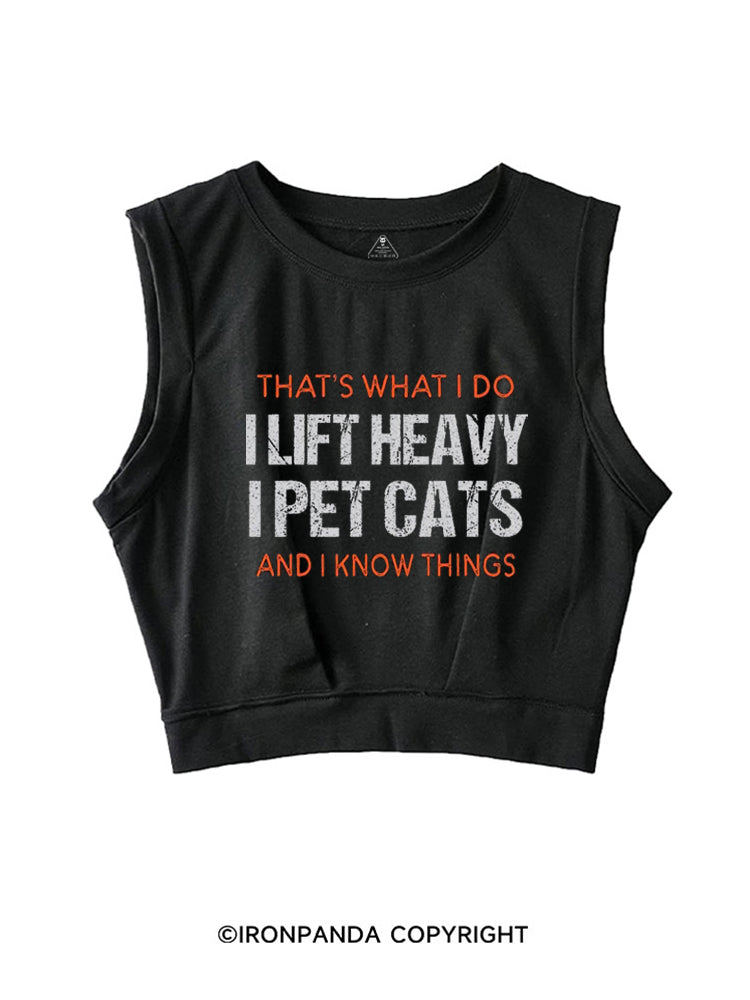 THAT'S WHAT I DO I LIFT HEAVY I PET CATS AND I KNOW THINGS SLEEVELESS CROP TOPS