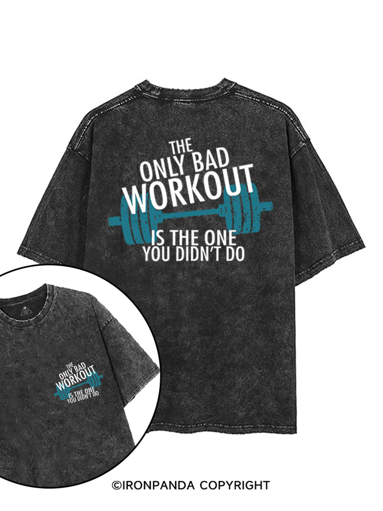The Only Bad Work Out Is The One You Didn't Do printed Gym Shirt