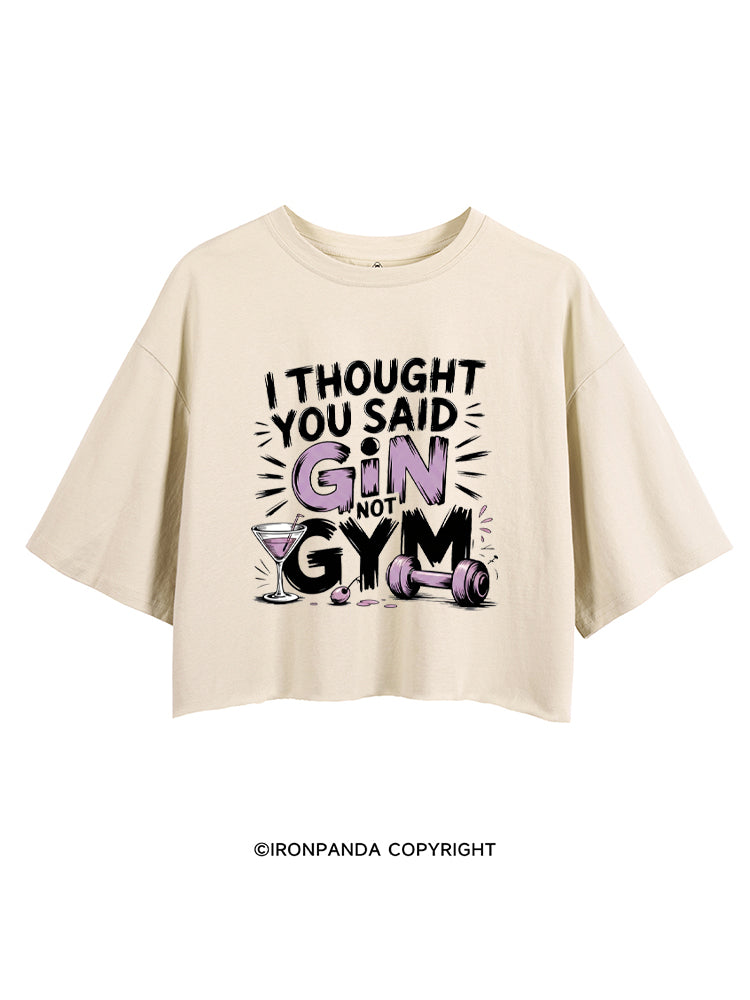 I THOUGHT YOU SAID GIN NOT GYM CROP TOPS