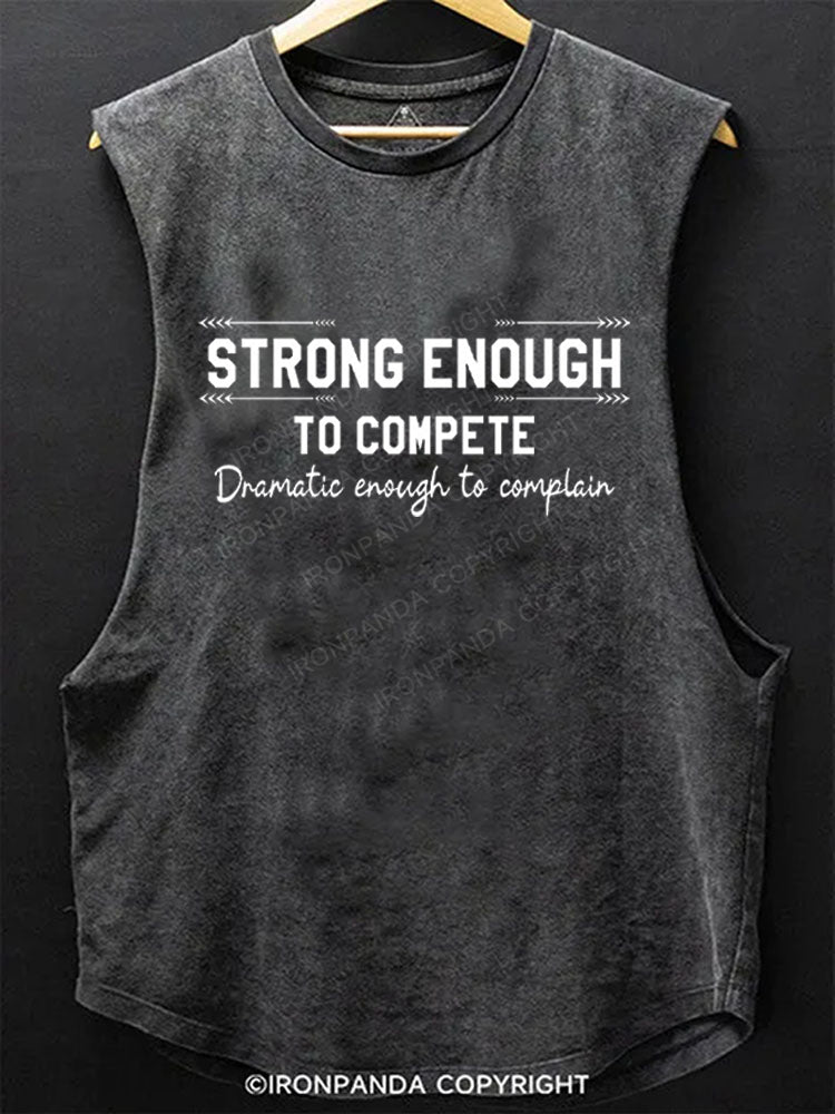 Strong enough to compete dramatic enough to complain Scoop Bottom Cotton Tank