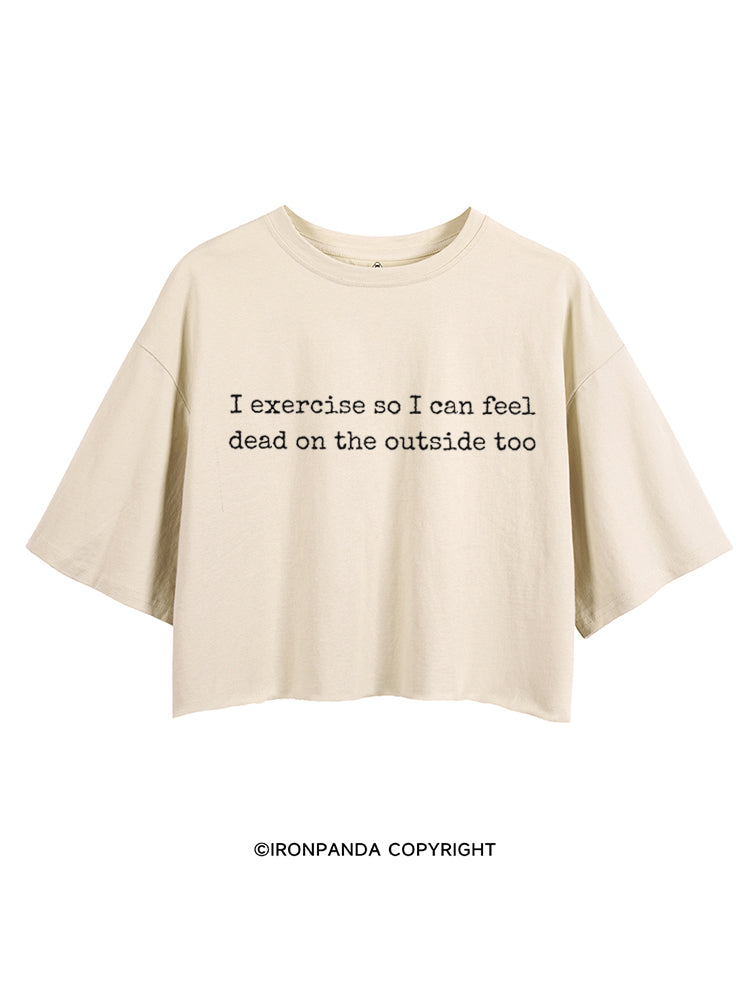 I EXERCISE SO I CAN FEEL DEAD ON THE OUTSIDE TOO CROP TOPS